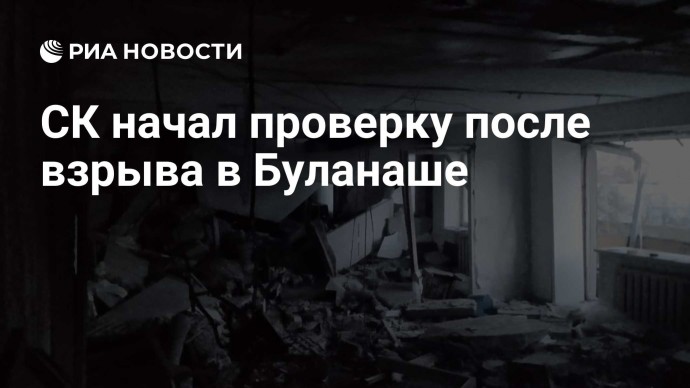 СК начал проверку после взрыва в Буланаше