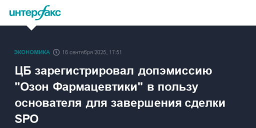 ЦБ зарегистрировал допэмиссию "Озон Фармацевтики" в пользу основателя для завершения сделки SPO