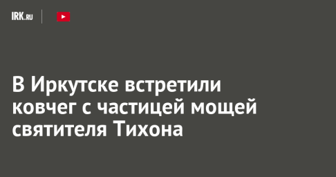 В Иркутске встретили ковчег с частицей мощей святителя Тихона