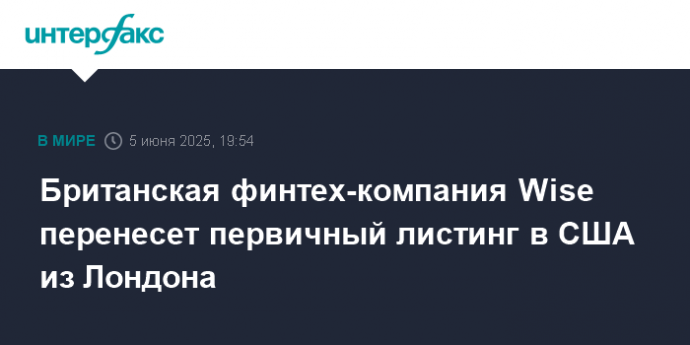Британская финтех-компания Wise перенесет первичный листинг в США из Лондона