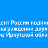 Президент России подписал указ о награждении двух многодетных семей из Иркутской области