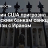Минфин США пригрозил китайским банкам санкциями за связи с Ираном