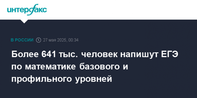 Более 641 тыс. человек напишут ЕГЭ по математике базового и профильного уровней