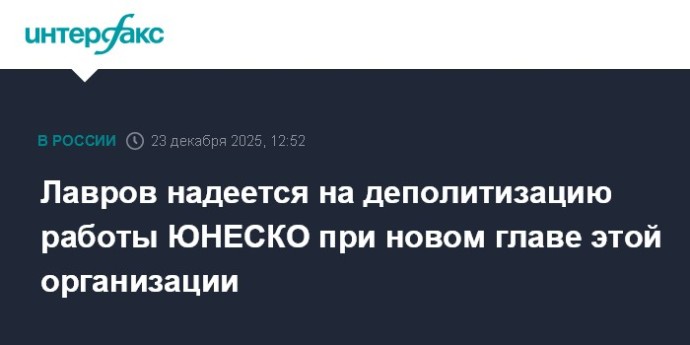 Лавров надеется на деполитизацию работы ЮНЕСКО при новом главе этой организации