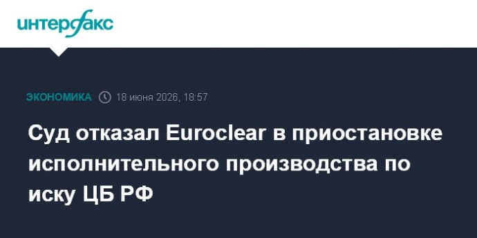 Суд отказал Euroclear в приостановке исполнительного производства по иску ЦБ РФ Суд отказал Euroclear в приостановке исполнительного производства по иску ЦБ РФ