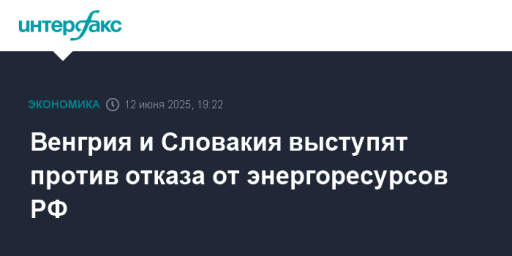 Венгрия и Словакия выступят против отказа от энергоресурсов РФ