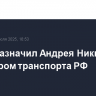 Путин назначил Андрея Никитина министром транспорта РФ