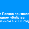Михаил Попков признался еще в одном убийстве, совершенном в 2008 году