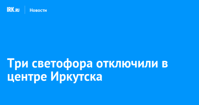 Три светофора отключили в центре Иркутска