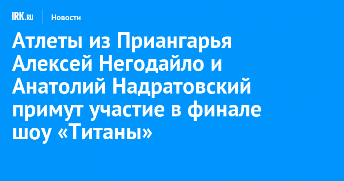 Атлеты из Приангарья Алексей Негодайло и Анатолий Надратовский примут участие в финале шоу «Титаны»