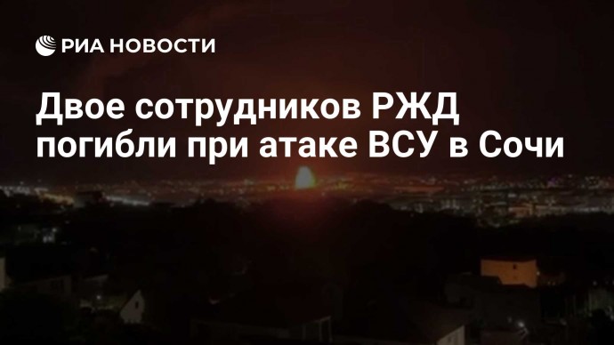 Двое сотрудников РЖД погибли при атаке ВСУ в Сочи