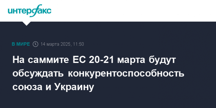 На саммите ЕС 20-21 марта будут обсуждать конкурентоспособность союза и Украину