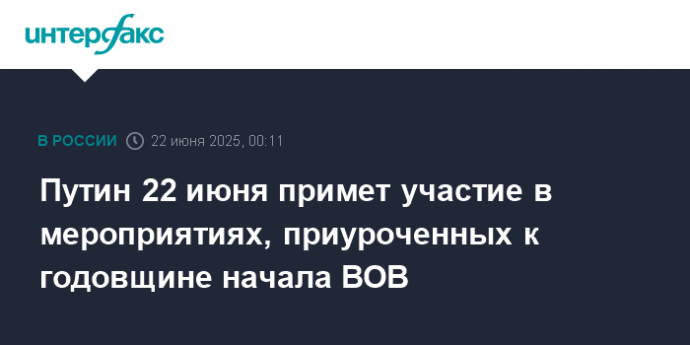 Путин 22 июня примет участие в мероприятиях, приуроченных к годовщине начала ВОВ