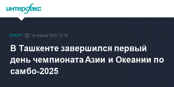 В Ташкенте завершился первый день чемпионата Азии и Океании по самбо-2025