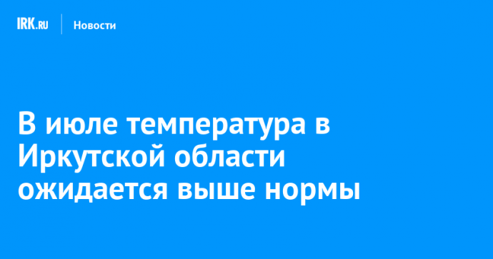 В июле температура в Иркутской области ожидается выше нормы