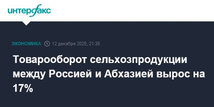 Товарооборот сельхозпродукции между Россией и Абхазией вырос на 17% Товарооборот сельхозпродукции между Россией и Абхазией вырос на 17%