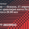 «Атлетик» — «Осасуна»: прямая трансляция матча ла лиги начнется в 20.00 мск
