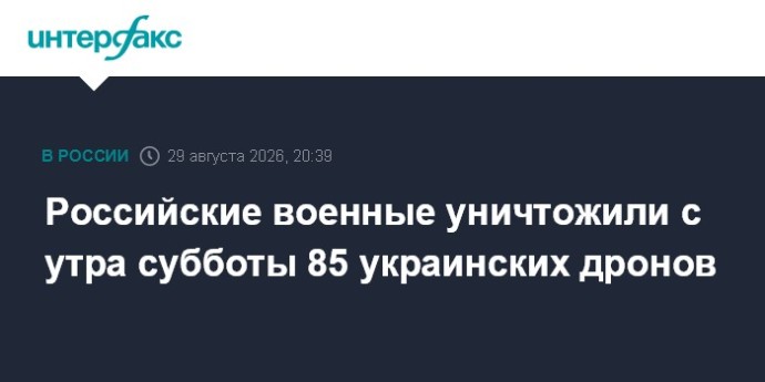 Российские военные уничтожили с утра субботы 85 украинских дронов Российские военные уничтожили с утра субботы 85 украинских дронов