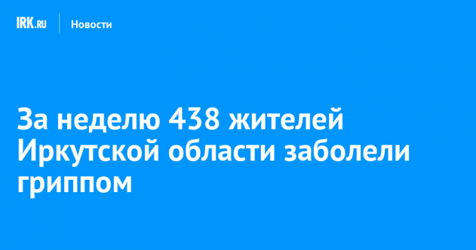 За неделю 438 жителей Иркутской области заболели гриппом