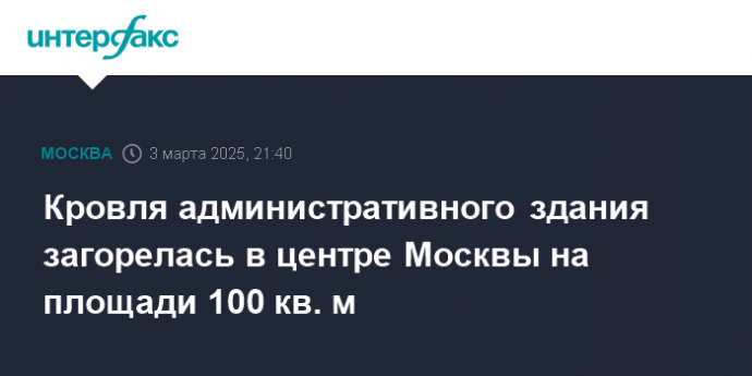 Кровля административного здания загорелась в центре Москвы на площади 100 кв. м