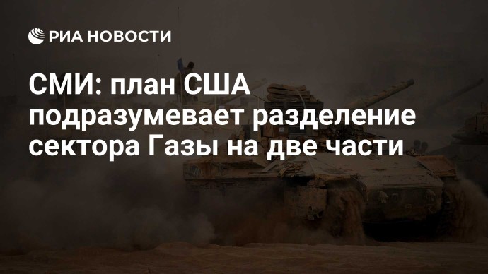 СМИ: план США подразумевает разделение сектора Газы на две части СМИ: план США подразумевает разделение сектора Газы на две части