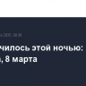 Что случилось этой ночью: суббота, 8 марта