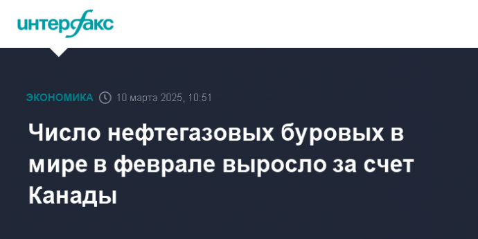 Число нефтегазовых буровых в мире в феврале выросло за счет Канады