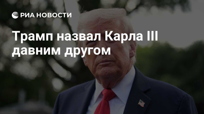 Трамп назвал Карла III давним другом