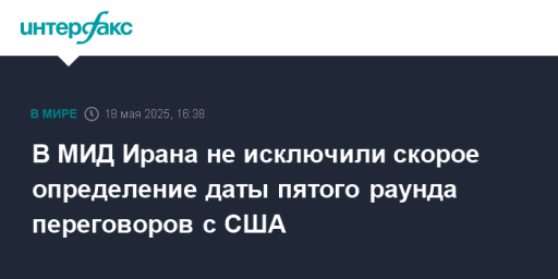 В МИД Ирана не исключили скорое определение даты пятого раунда переговоров с США