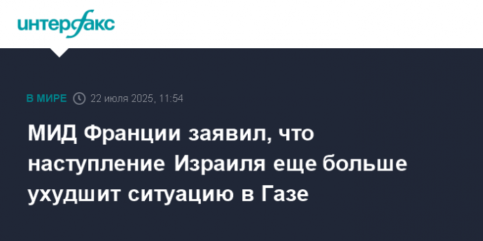 МИД Франции заявил, что наступление Израиля еще больше ухудшит ситуацию в Газе