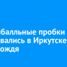 Девятибалльные пробки образовались в Иркутске из-за дождя