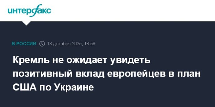 Кремль не ожидает увидеть позитивный вклад европейцев в план США по Украине