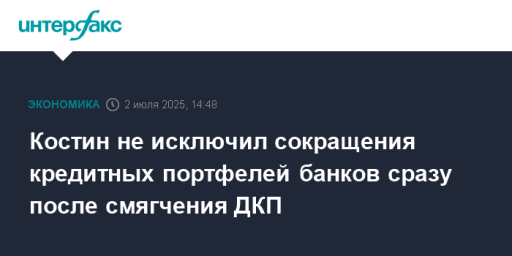 Костин не исключил сокращения кредитных портфелей банков сразу после смягчения ДКП