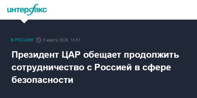 Президент ЦАР обещает продолжить сотрудничество с Россией в сфере безопасности