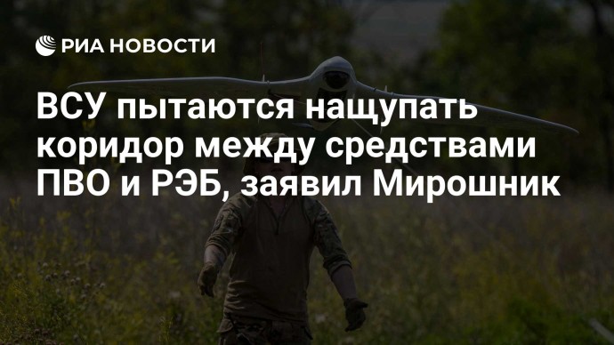 ВСУ пытаются нащупать коридор между средствами ПВО и РЭБ, заявил Мирошник
