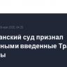 Американский суд признал незаконными введенные Трампом пошлины