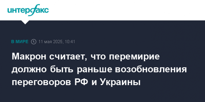 Макрон считает, что перемирие должно быть раньше возобновления переговоров РФ и Украины