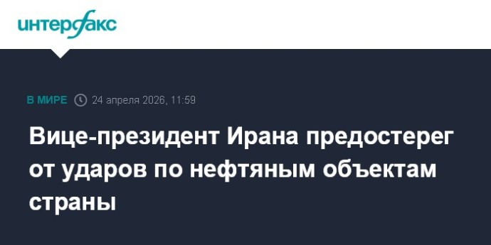 Вице-президент Ирана предостерег от ударов по нефтяным объектам страны