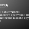 Бывший заместитель Жириновского арестован по делу о мошенничестве в особо крупном размере