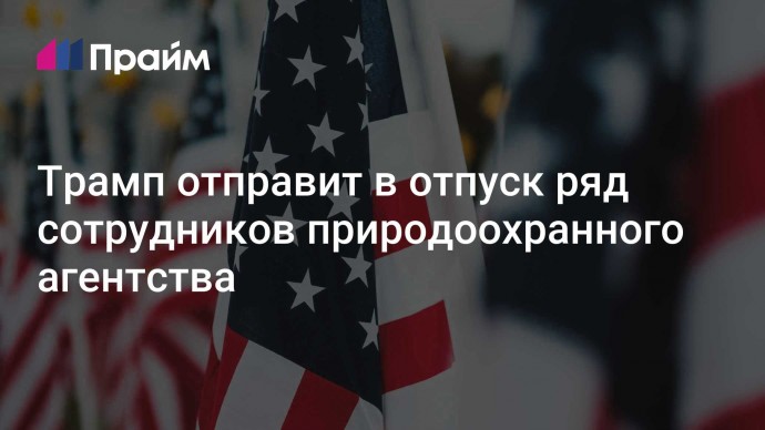 Трамп отправит в отпуск ряд сотрудников природоохранного агентства