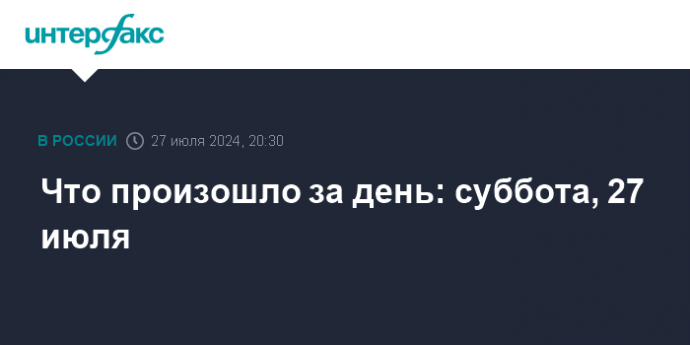 Что произошло за день: суббота, 27 июля