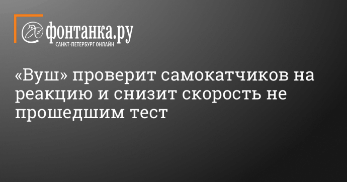 «Вуш» проверит самокатчиков на реакцию и снизит скорость не прошедшим тест