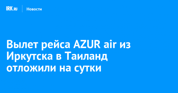 Вылет рейса AZUR air из Иркутска в Таиланд отложили на сутки