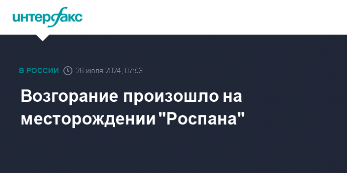 Возгорание произошло на месторождении "Роспана"