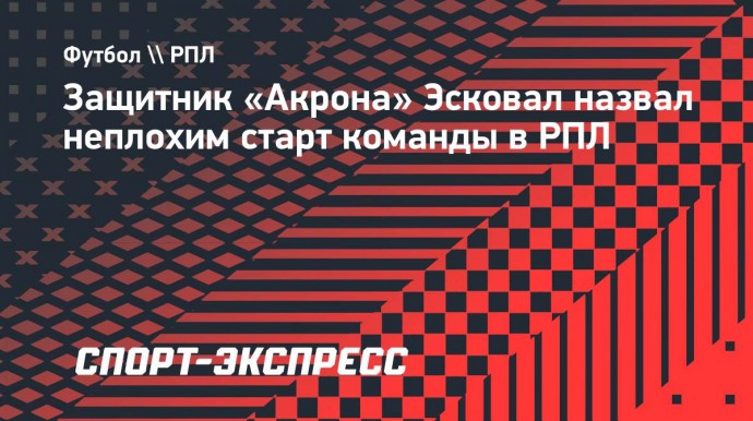 Защитник «Акрона» Эсковал назвал неплохим старт команды в РПЛ