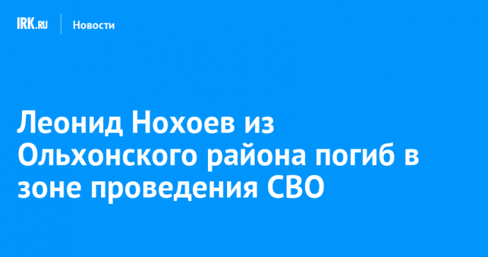 Леонид Нохоев из Ольхонского района погиб в зоне проведения СВО