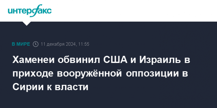 Хаменеи обвинил США и Израиль в приходе вооружённой оппозиции в Сирии к власти