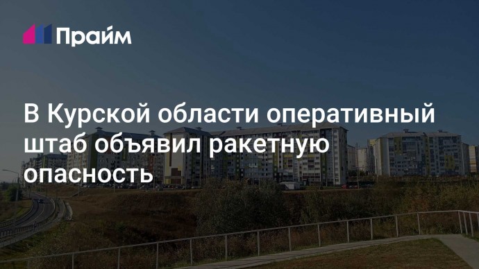 В Курской области оперативный штаб объявил ракетную опасность