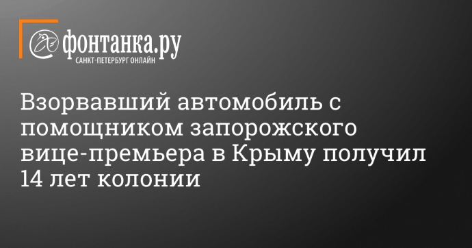 Взорвавший автомобиль с помощником запорожского вице-премьера в Крыму получил 14 лет колонии