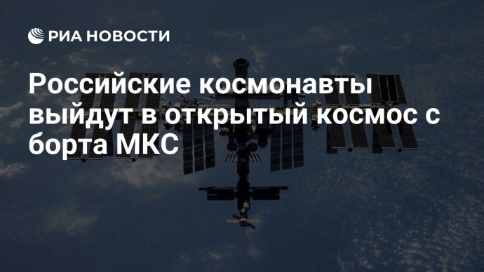 Российские космонавты выйдут в открытый космос с борта МКС